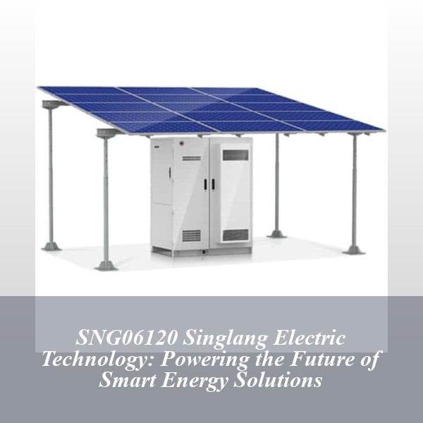 SNG06120 Singlang Electric Technology: Powering the Future of Smart Energy Solutions